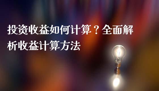 投资收益如何计算？全面解析收益计算方法_https://www.ltsssb.com_期货密码_第1张
