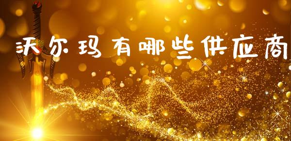沃尔玛有哪些供应商_https://www.ltsssb.com_基金频道_第1张