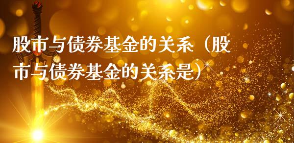 股市与债券基金的关系（股市与债券基金的关系是）_https://www.ltsssb.com_国际财经_第1张