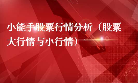 小能手股票行情分析（股票大行情与小行情）_https://www.ltsssb.com_股票理论_第1张