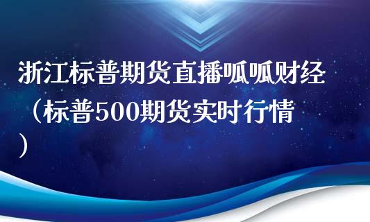 浙江标普期货直播呱呱财经（标普500期货实时行情）_https://www.ltsssb.com_期货在线_第1张