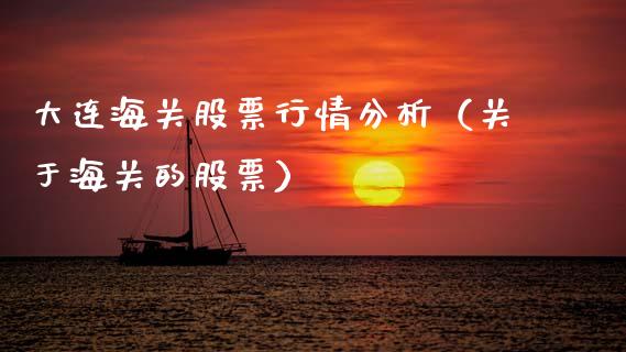大连海关股票行情分析（关于海关的股票）_https://www.ltsssb.com_股市分析_第1张
