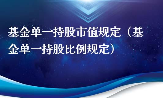 基金单一持股市值规定（基金单一持股比例规定）_https://www.ltsssb.com_国际财经_第1张