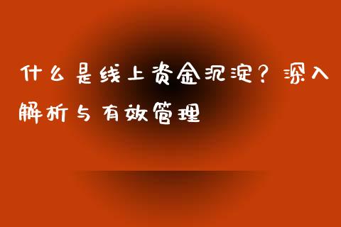 什么是线上资金沉淀？深入解析与有效管理_https://www.ltsssb.com_期货密码_第1张