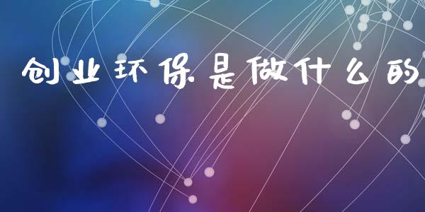 创业环保是做什么的_https://www.ltsssb.com_新股数据_第1张