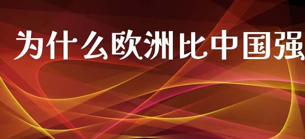 为什么欧洲比中国强_https://www.ltsssb.com_国际财经_第1张