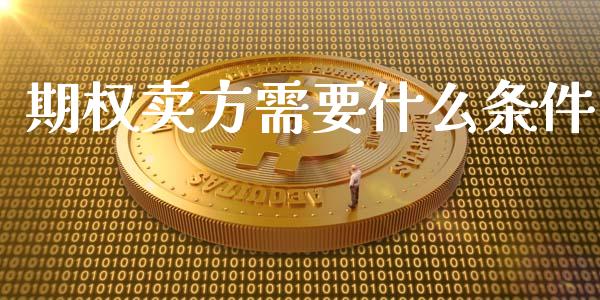期权卖方需要什么条件_https://www.ltsssb.com_期货密码_第1张