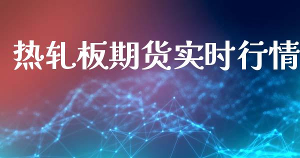 热轧板期货实时行情_https://www.ltsssb.com_期货行情_第1张