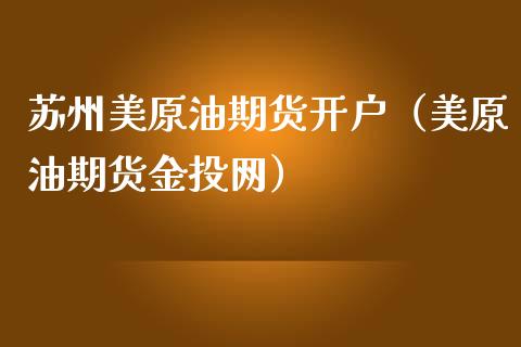 苏州美原油期货开户（美原油期货金投网）_https://www.ltsssb.com_期货行情_第1张