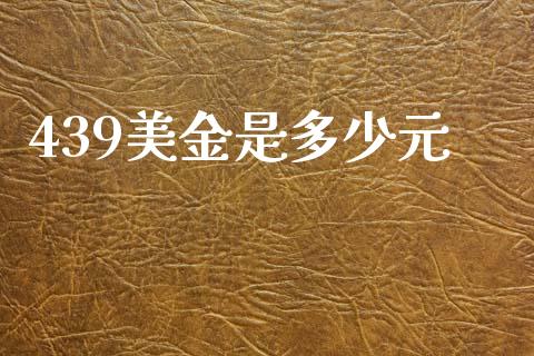 439美金是多少元_https://www.ltsssb.com_股票理论_第1张