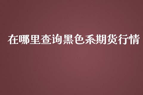 在哪里查询黑色系期货行情_https://www.ltsssb.com_期货密码_第1张