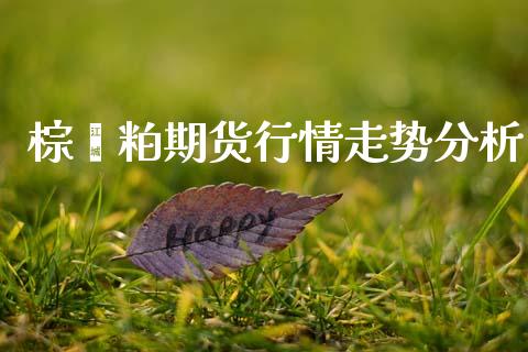 棕榈粕期货行情走势分析_https://www.ltsssb.com_期货在线_第1张