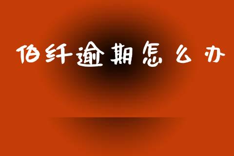 伯纤逾期怎么办_https://www.ltsssb.com_基金频道_第1张