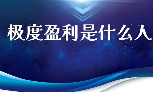 极度盈利是什么人_https://www.ltsssb.com_基金频道_第1张