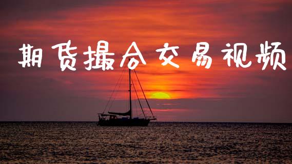 期货撮合交易视频_https://www.ltsssb.com_国际财经_第1张