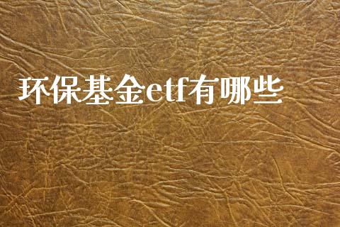 环保基金etf有哪些_https://www.ltsssb.com_期货在线_第1张