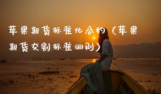 苹果期货标准化合约（苹果期货交割标准细则）_https://www.ltsssb.com_股市分析_第1张