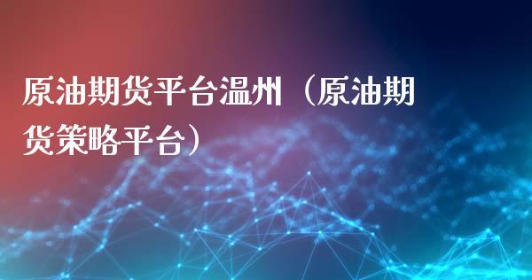 原油期货平台温州（原油期货策略平台）_https://www.ltsssb.com_期货密码_第1张
