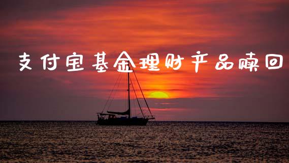 支付宝基金理财产品赎回_https://www.ltsssb.com_基金频道_第1张