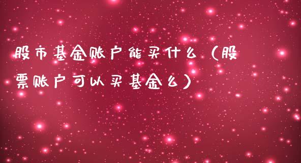 股市基金账户能买什么（股票账户可以买基金么）_https://www.ltsssb.com_国际财经_第1张
