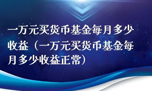 一万元买货币基金每月多少收益（一万元买货币基金每月多少收益正常）_https://www.ltsssb.com_国际财经_第1张