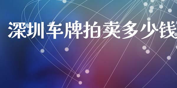 深圳车牌拍卖多少钱_https://www.ltsssb.com_国际财经_第1张
