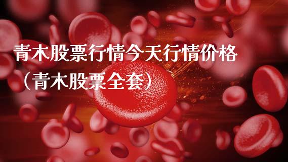 青木股票行情今天行情价格（青木股票全套）_https://www.ltsssb.com_股市分析_第1张