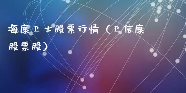 海康卫士股票行情（卫信康股票股）_https://www.ltsssb.com_股市分析_第1张
