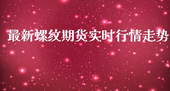 最新螺纹期货实时行情走势_https://www.ltsssb.com_期货行情_第1张
