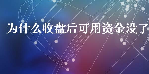 为什么收盘后可用资金没了_https://www.ltsssb.com_期货密码_第1张