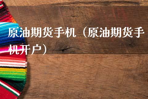原油期货手机（原油期货手机开户）_https://www.ltsssb.com_期货密码_第1张