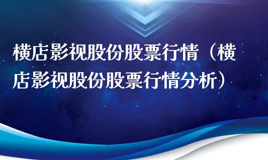 横店影视股份股票行情（横店影视股份股票行情分析）_https://www.ltsssb.com_股市分析_第1张