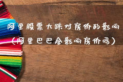 阿里股票大跌对房价的影响（阿里巴巴会影响房价吗）_https://www.ltsssb.com_股市分析_第1张