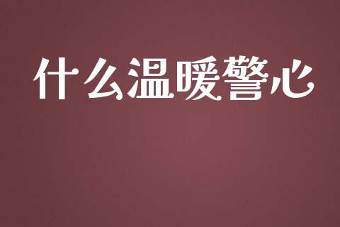 什么温暖警心_https://www.ltsssb.com_基金频道_第1张