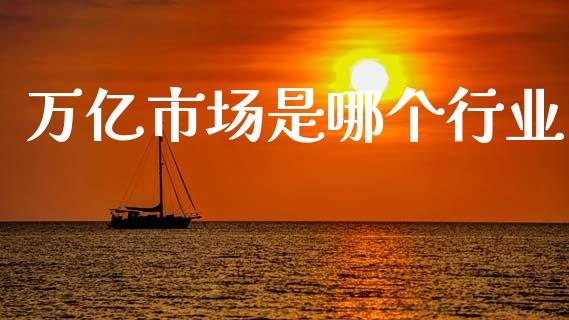 万亿市场是哪个行业_https://www.ltsssb.com_基金频道_第1张