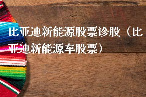 比亚迪新能源股票诊股（比亚迪新能源车股票）_https://www.ltsssb.com_新股数据_第1张