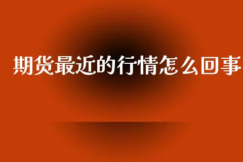 期货最近的行情怎么回事_https://www.ltsssb.com_期货行情_第1张