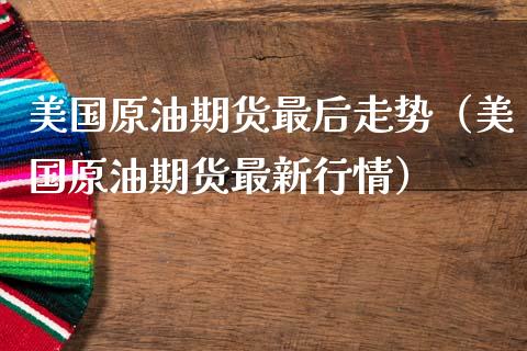美国原油期货最后走势（美国原油期货最新行情）_https://www.ltsssb.com_期货密码_第1张