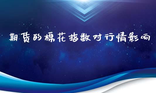 期货的棉花指数对行情影响_https://www.ltsssb.com_期货行情_第1张