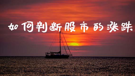 如何判断股市的涨跌_https://www.ltsssb.com_期货在线_第1张