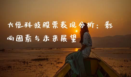 大恒科技股票表现分析：影响因素与未来展望_https://www.ltsssb.com_期货行情_第1张