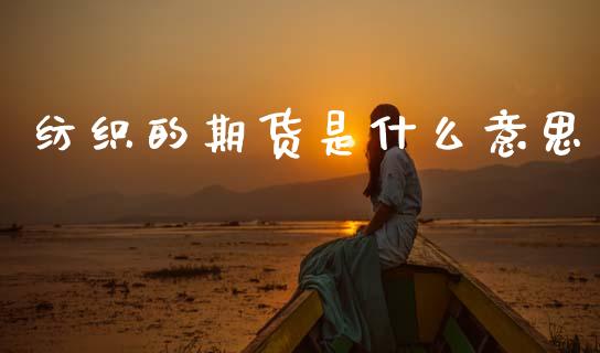 纺织的期货是什么意思_https://www.ltsssb.com_基金频道_第1张