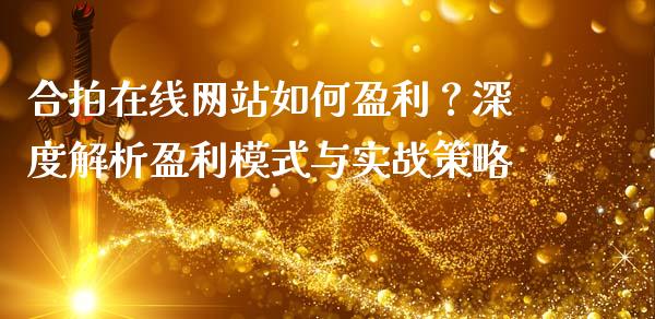 合拍在线网站如何盈利？深度解析盈利模式与实战策略_https://www.ltsssb.com_股票理论_第1张