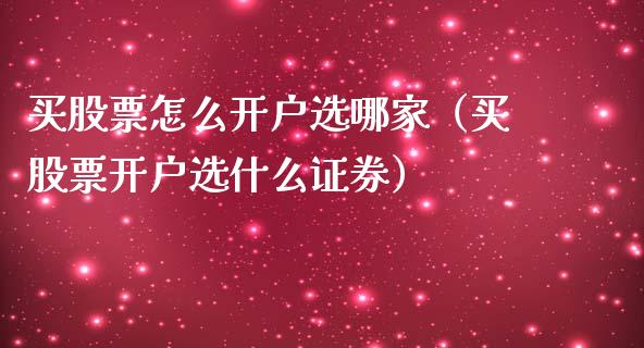 买股票怎么开户选哪家（买股票开户选什么证券）_https://www.ltsssb.com_股市分析_第1张