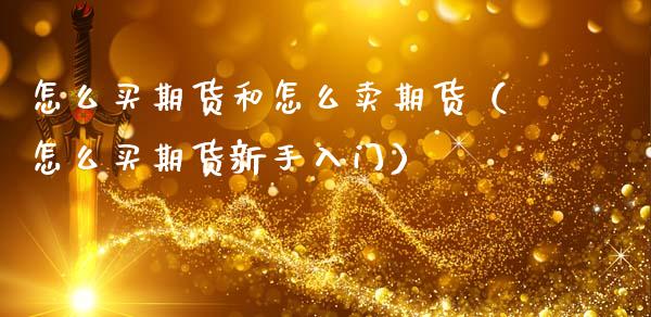 怎么买期货和怎么卖期货（怎么买期货新手入门）_https://www.ltsssb.com_期货密码_第1张