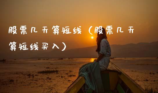 股票几天算短线（股票几天算短线买入）_https://www.ltsssb.com_新股数据_第1张