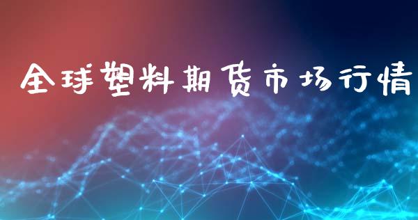 全球塑料期货市场行情_https://www.ltsssb.com_期货在线_第1张