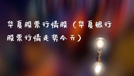 华夏股票行情股（华夏银行股票行情走势今天）_https://www.ltsssb.com_新股数据_第1张