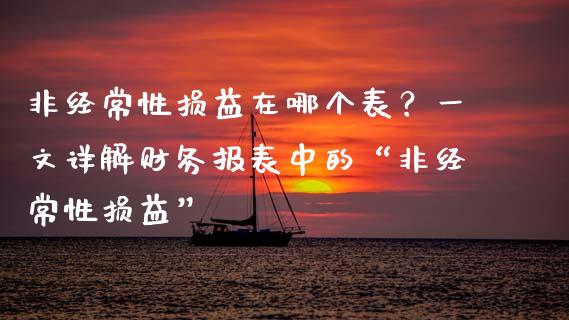 非经常性损益在哪个表？一文详解财务报表中的“非经常性损益”_https://www.ltsssb.com_期货密码_第1张