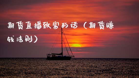 期货直播致富的话（期货赚钱法则）_https://www.ltsssb.com_期货在线_第1张
